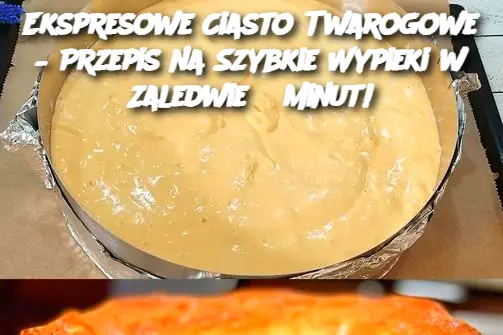 Ekspresowe Ciasto Twarogowe – Przepis na Szybkie Wypieki w Zaledwie 5 Minut!