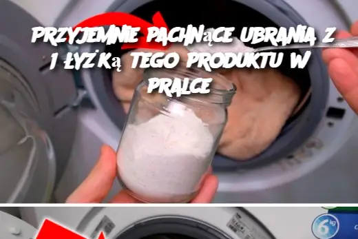 Przyjemnie pachnące ubrania z 1 łyżką tego produktu w pralce