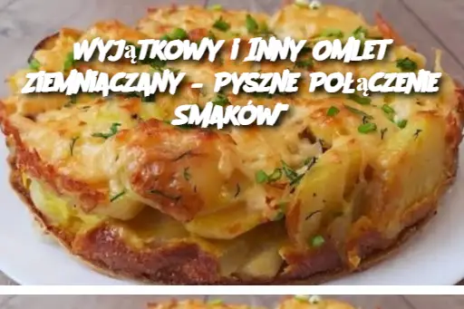 Wyjątkowy i Inny Omlet Ziemniaczany – Pyszne Połączenie Smaków”