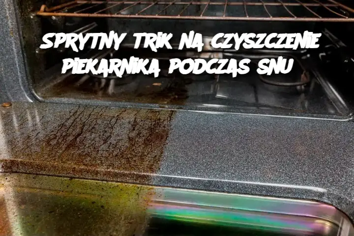 Sprytny trik na czyszczenie piekarnika podczas snu