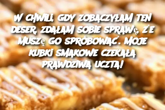 W chwili, gdy zobaczyłam ten deser, zdałam sobie sprawę, że muszę go spróbować. Moje kubki smakowe czekała prawdziwa uczta!