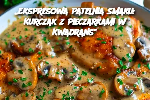 Ekspresowa Patelnia Smaku: Kurczak z Pieczarkami w Kwadrans